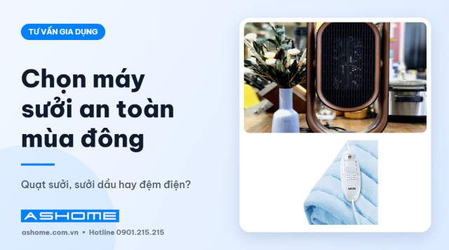 Cách chọn máy sưởi an toàn mùa đông: quạt sưởi, sưởi dầu, đệm điện